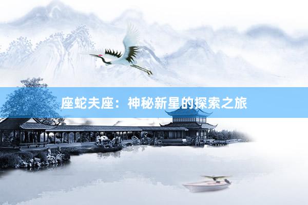 座蛇夫座：神秘新星的探索之旅